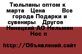 Тюльпаны оптом к 8 марта › Цена ­ 33 - Все города Подарки и сувениры » Другое   . Ненецкий АО,Нельмин Нос п.